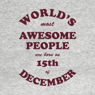 World's Most Awesome People are born on 15th of December T-Shirt